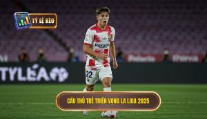 Cầu thủ trẻ triển vọng La Liga 2025
